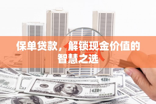 会宁保单贷款，解锁现金价值的智慧之选