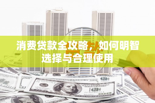 会宁消费贷款全攻略，如何明智选择与合理使用