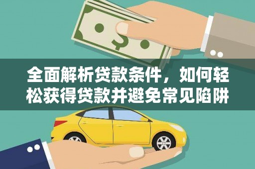 会宁全面解析贷款条件，如何轻松获得贷款并避免常见陷阱