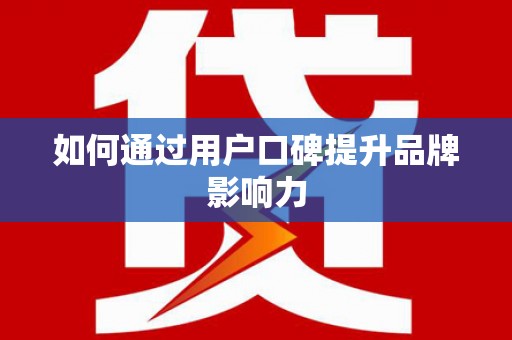 会宁如何通过用户口碑提升品牌影响力