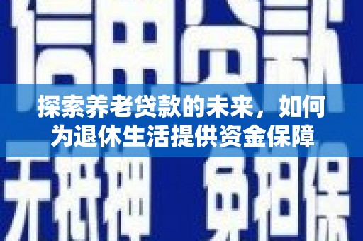 会宁探索养老贷款的未来，如何为退休生活提供资金保障