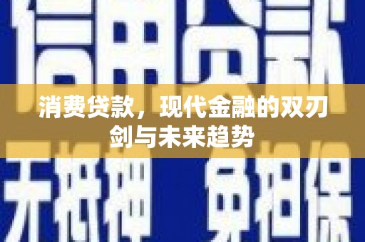 会宁消费贷款，现代金融的双刃剑与未来趋势