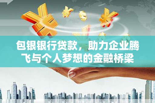 会宁包银银行贷款，助力企业腾飞与个人梦想的金融桥梁