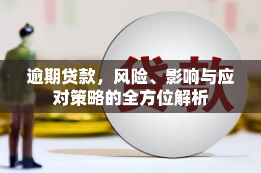 会宁逾期贷款，风险、影响与应对策略的全方位解析