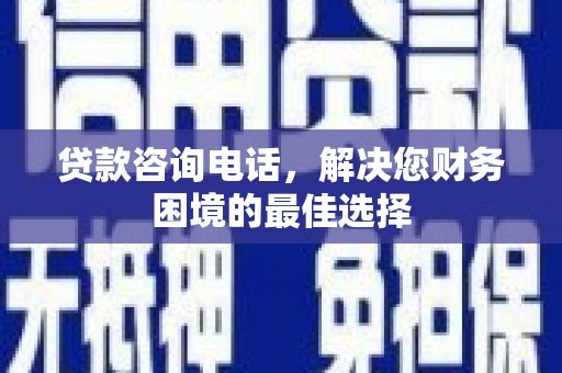 会宁贷款咨询电话，解决您财务困境的最佳选择