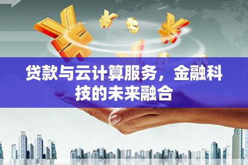 会宁贷款与云计算服务，金融科技的未来融合