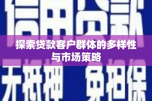 会宁探索贷款客户群体的多样性与市场策略