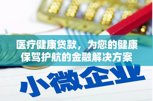 会宁医疗健康贷款，为您的健康保驾护航的金融解决方案