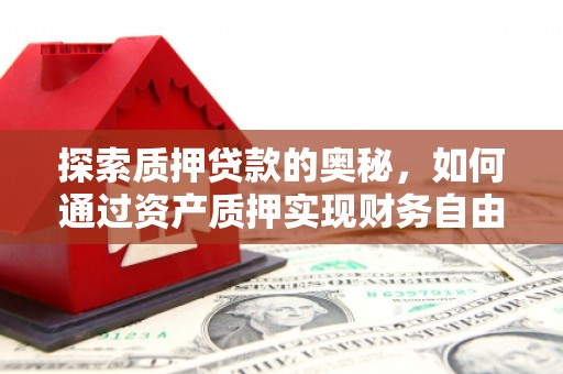 会宁探索质押贷款的奥秘，如何通过资产质押实现财务自由