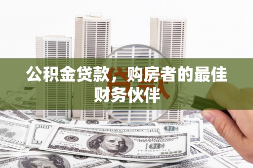 会宁公积金贷款，购房者的最佳财务伙伴