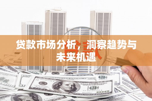会宁贷款市场分析，洞察趋势与未来机遇