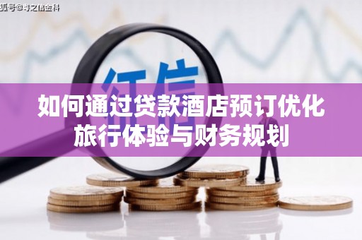 会宁如何通过贷款酒店预订优化旅行体验与财务规划