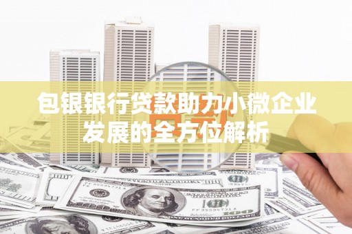 会宁包银银行贷款助力小微企业发展的全方位解析