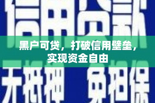 会宁黑户可贷，打破信用壁垒，实现资金自由