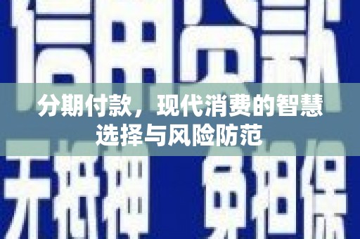 会宁分期付款，现代消费的智慧选择与风险防范