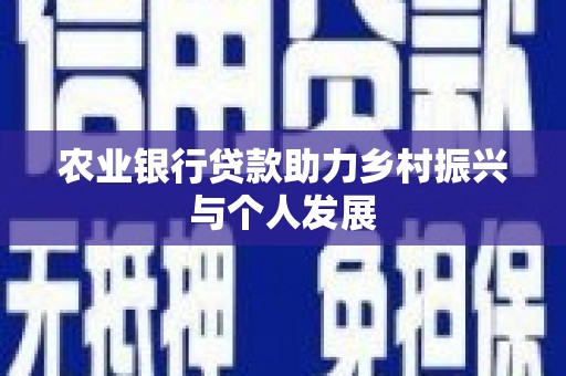 会宁农业银行贷款助力乡村振兴与个人发展