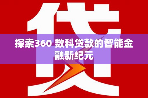 会宁探索360 数科贷款的智能金融新纪元