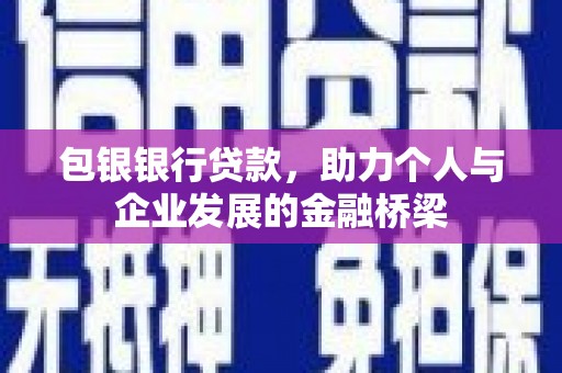 会宁包银银行贷款，助力个人与企业发展的金融桥梁