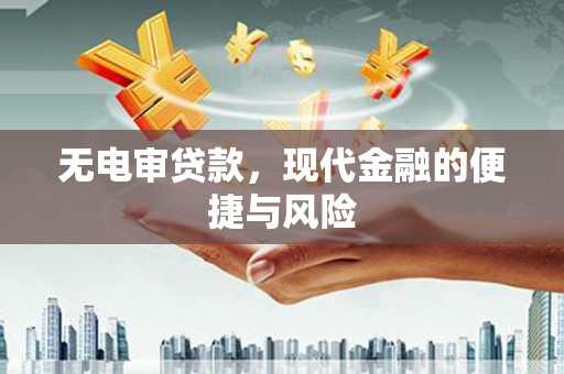 会宁无电审贷款，现代金融的便捷与风险