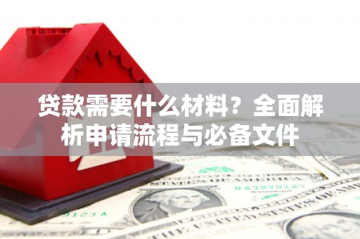 会宁贷款需要什么材料？全面解析申请流程与必备文件