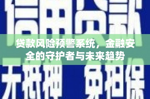 会宁贷款风险预警系统，金融安全的守护者与未来趋势