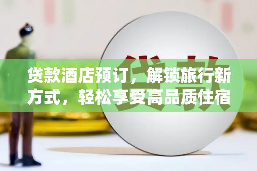 会宁贷款酒店预订，解锁旅行新方式，轻松享受高品质住宿