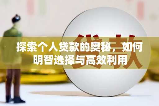 会宁探索个人贷款的奥秘，如何明智选择与高效利用
