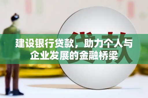 会宁建设银行贷款，助力个人与企业发展的金融桥梁