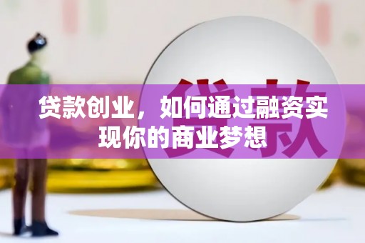 会宁贷款创业，如何通过融资实现你的商业梦想