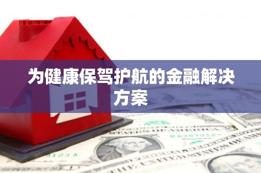 会宁为健康保驾护航的金融解决方案