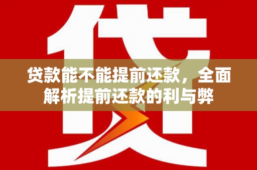 会宁贷款能不能提前还款，全面解析提前还款的利与弊
