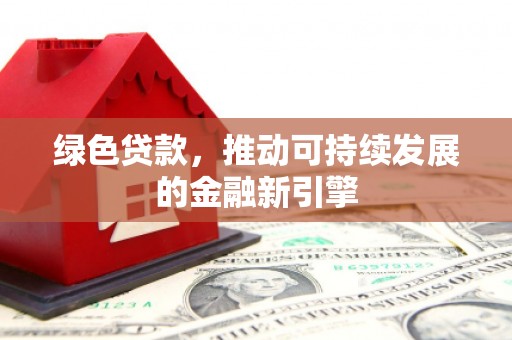 会宁绿色贷款，推动可持续发展的金融新引擎