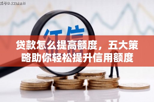 会宁贷款怎么提高额度，五大策略助你轻松提升信用额度