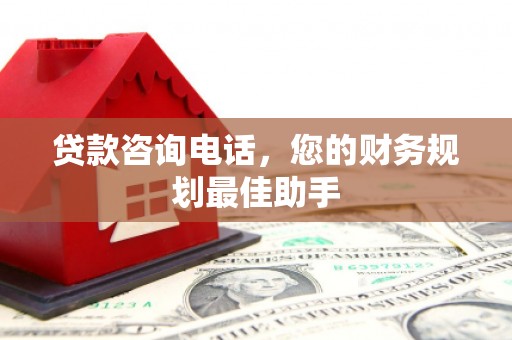 会宁贷款咨询电话，您的财务规划最佳助手