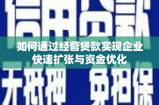 会宁如何通过经营贷款实现企业快速扩张与资金优化