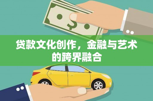 会宁贷款文化创作，金融与艺术的跨界融合