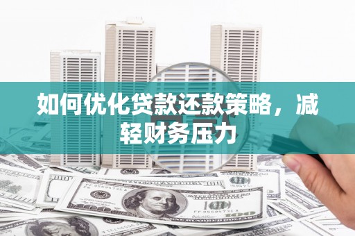 会宁如何优化贷款还款策略，减轻财务压力