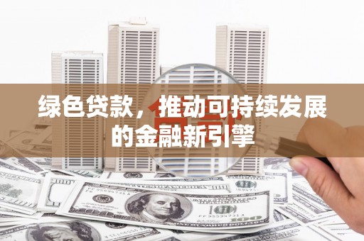 会宁绿色贷款，推动可持续发展的金融新引擎