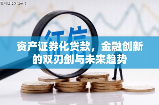 会宁资产证券化贷款，金融创新的双刃剑与未来趋势