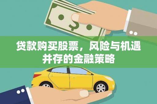 会宁贷款购买股票，风险与机遇并存的金融策略
