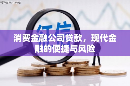 会宁消费金融公司贷款，现代金融的便捷与风险