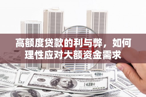 会宁高额度贷款的利与弊，如何理性应对大额资金需求