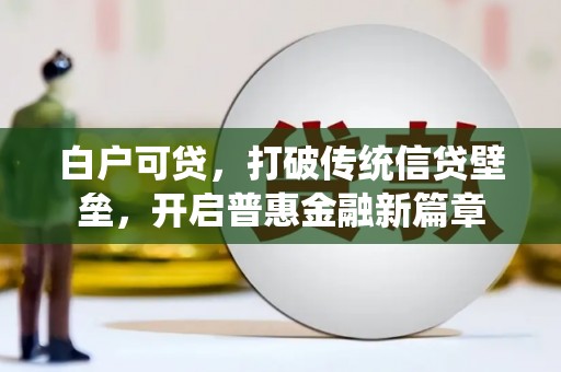 会宁白户可贷，打破传统信贷壁垒，开启普惠金融新篇章