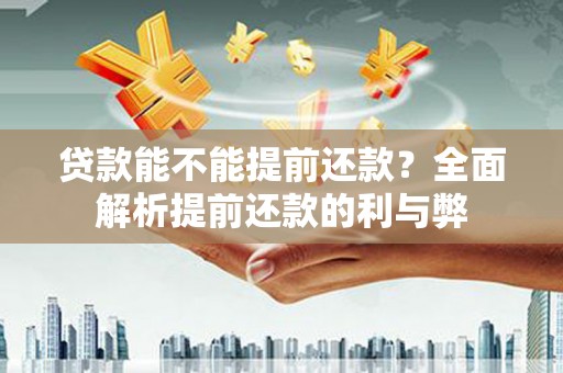 会宁贷款能不能提前还款？全面解析提前还款的利与弊