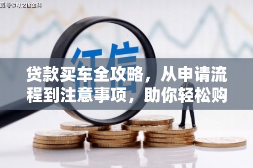 会宁贷款买车全攻略，从申请流程到注意事项，助你轻松购车