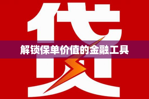 会宁解锁保单价值的金融工具