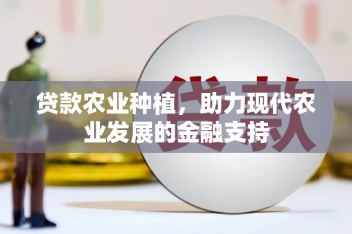 会宁贷款农业种植，助力现代农业发展的金融支持