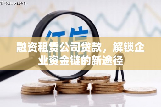会宁融资租赁公司贷款，解锁企业资金链的新途径