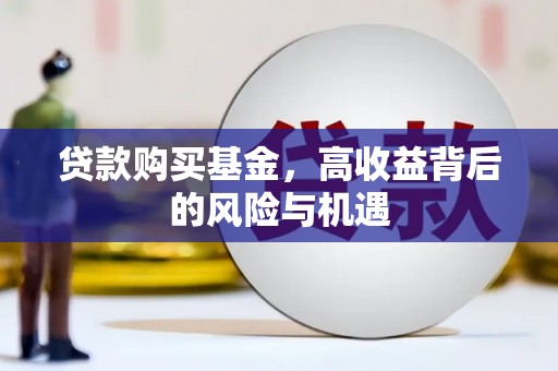会宁贷款购买基金，高收益背后的风险与机遇